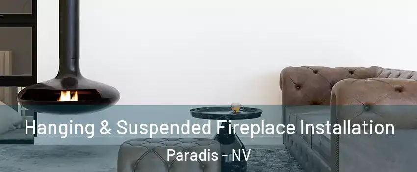 Hanging & Suspended Fireplace Installation Paradis - NV