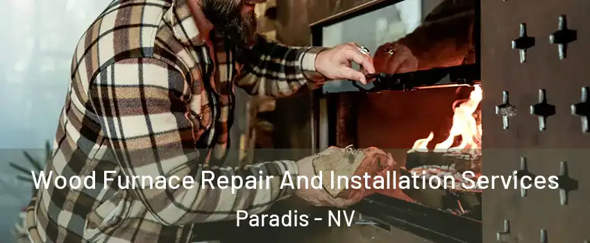 Wood Furnace Repair And Installation Services Paradis - NV
